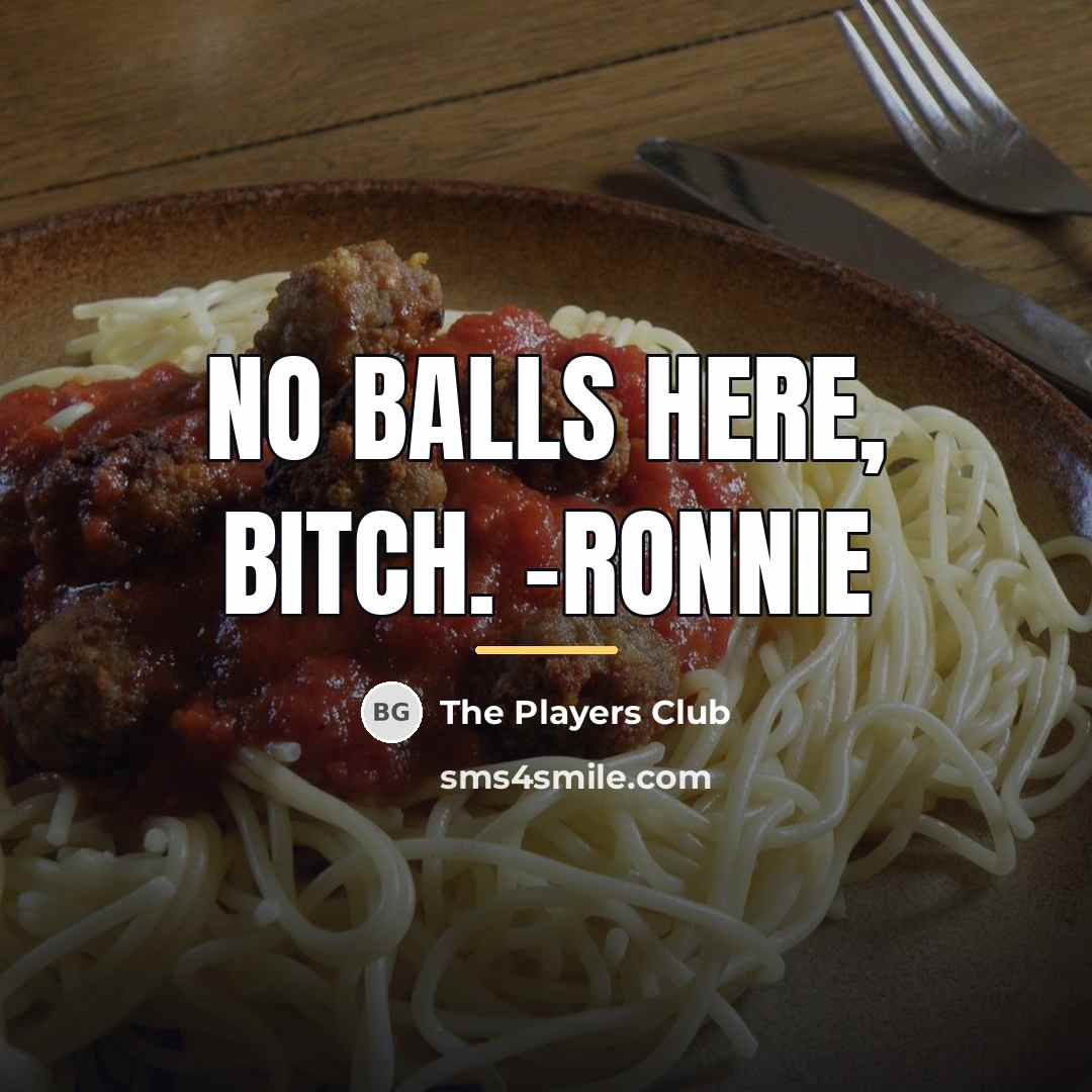 “No balls here, bitch. -Ronnie…” quote by The Players Club