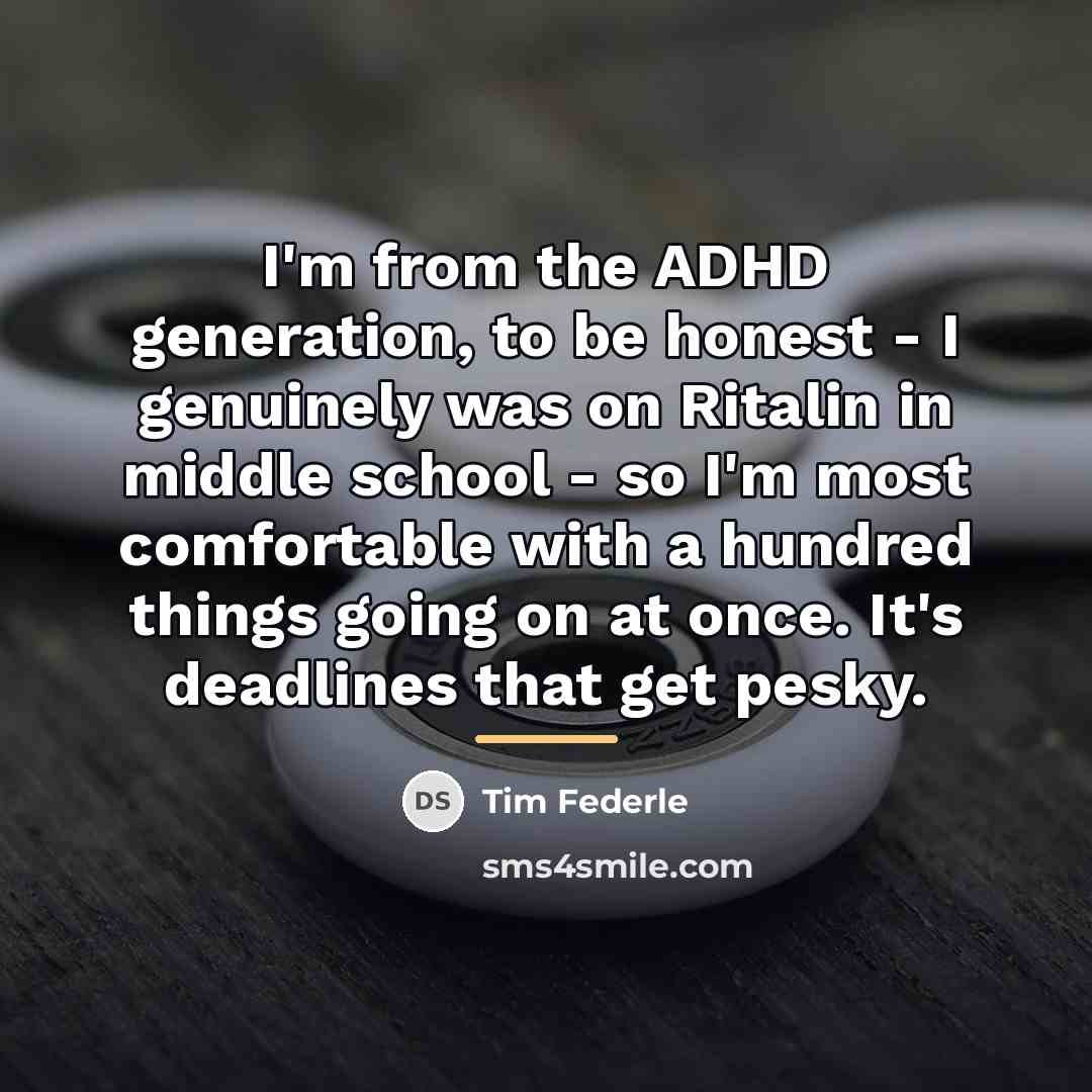 “I'm from the ADHD generation, to be honest - I…” quote by Tim Federle