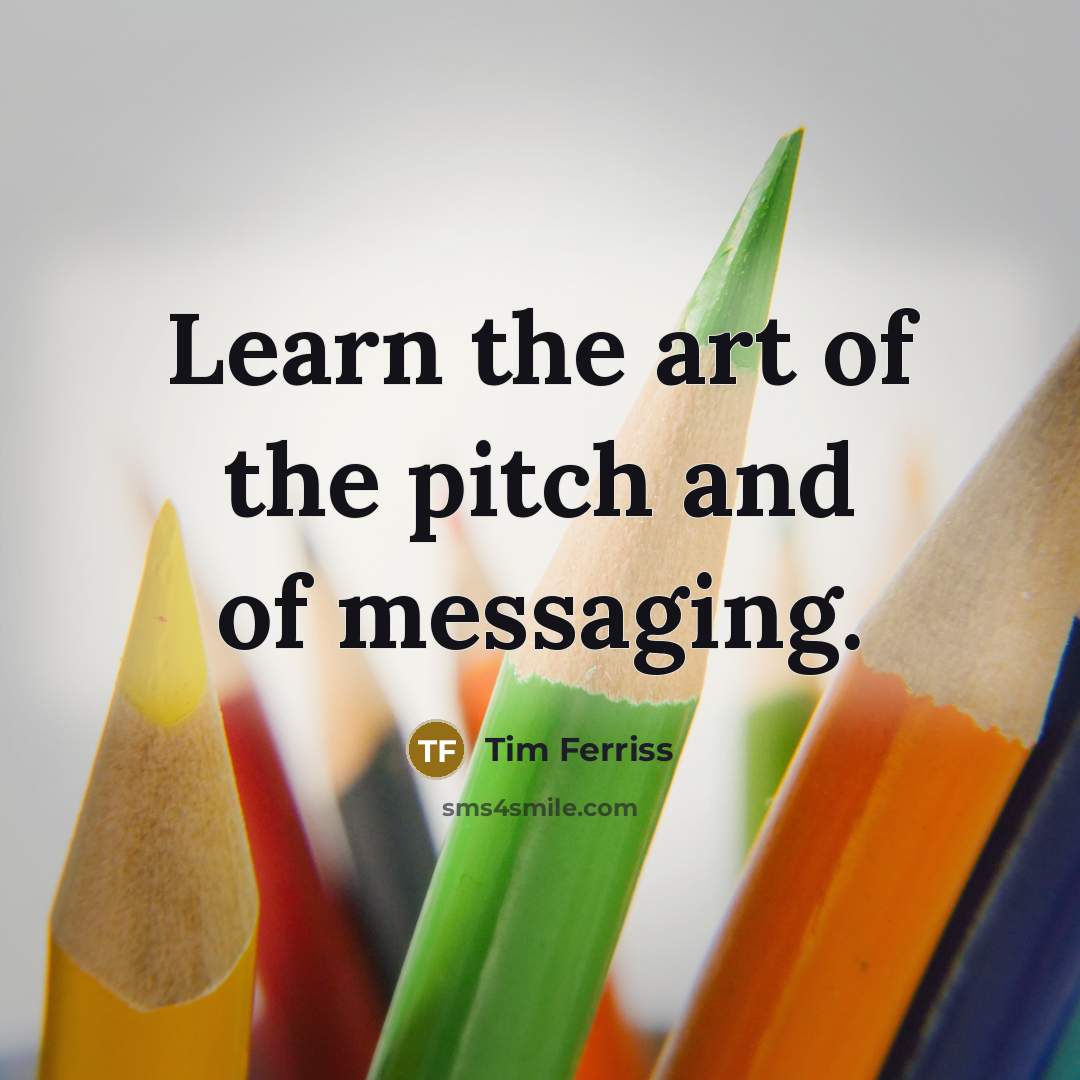“Learn the art of the pitch and of messaging.…” quote by Tim Ferriss