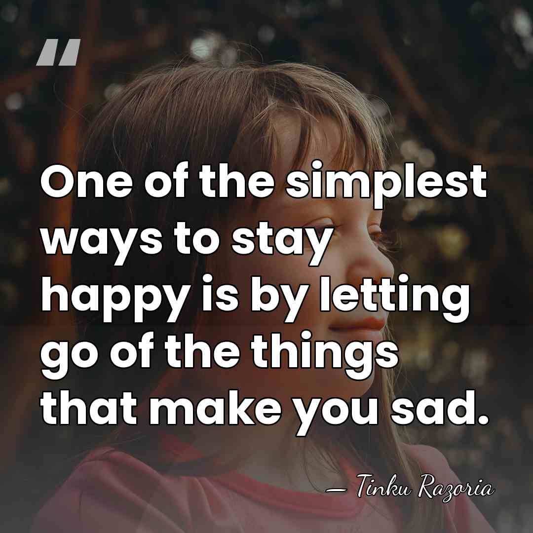 One of the simplest ways to stay happy is by letting go&hellip; - Tinku Razoria