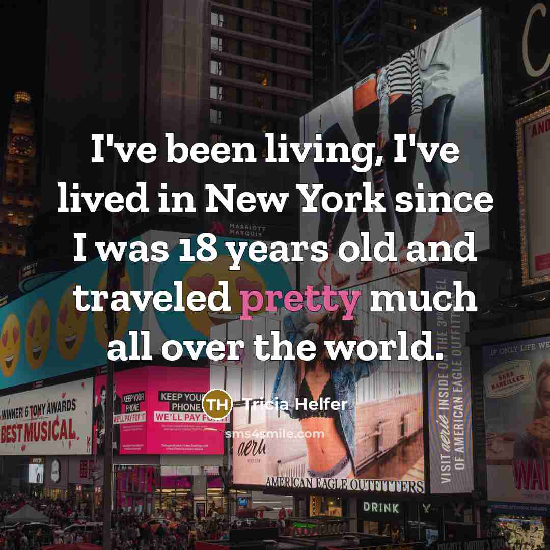 “I've been living, I've lived in New York since I…” quote by Tricia Helfer