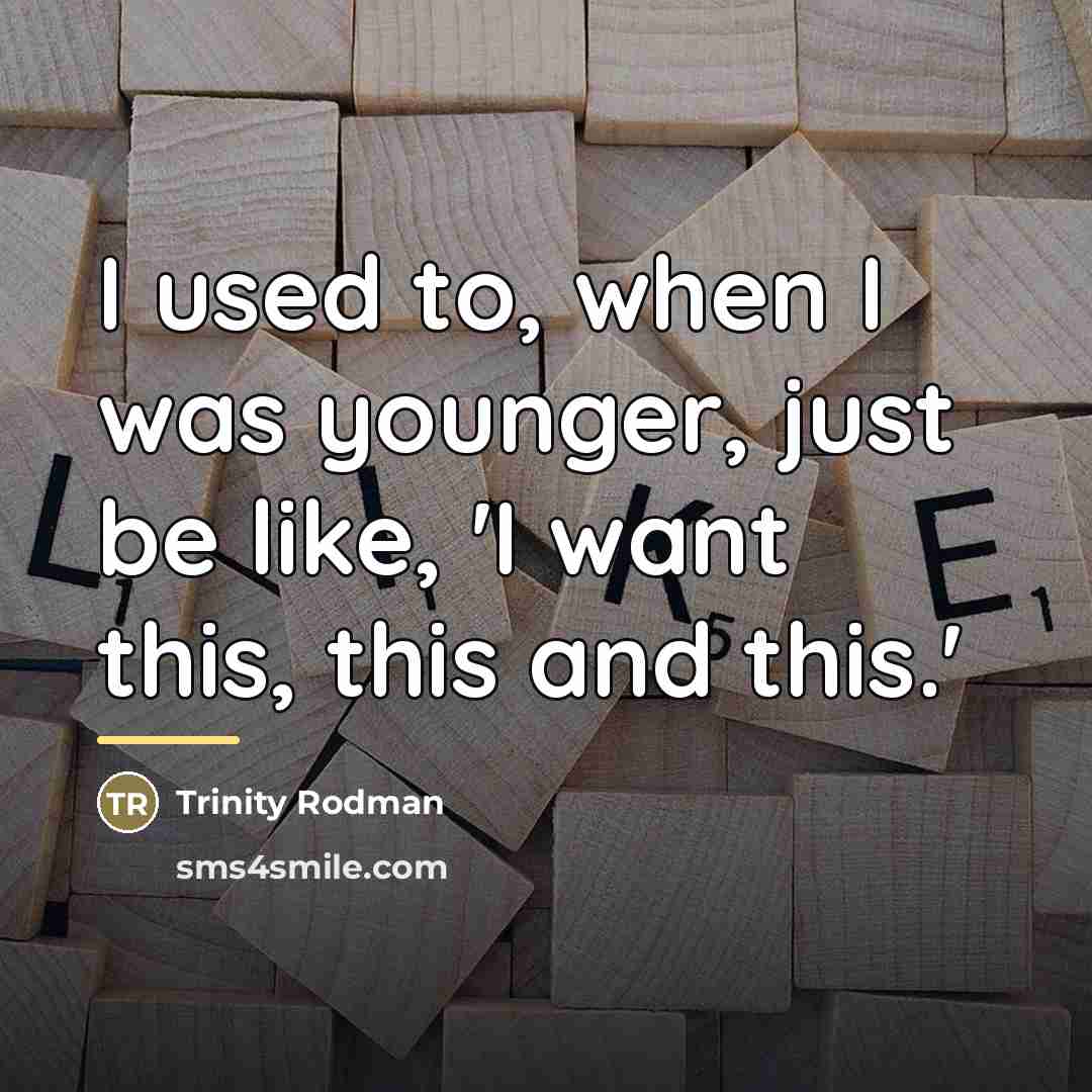 “I used to, when I was younger, just be like,…” quote by Trinity Rodman