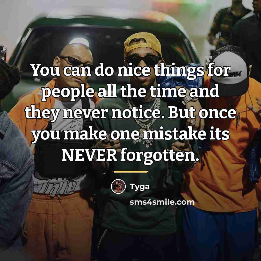 “You can do nice things for people all the time…” quote by Tyga