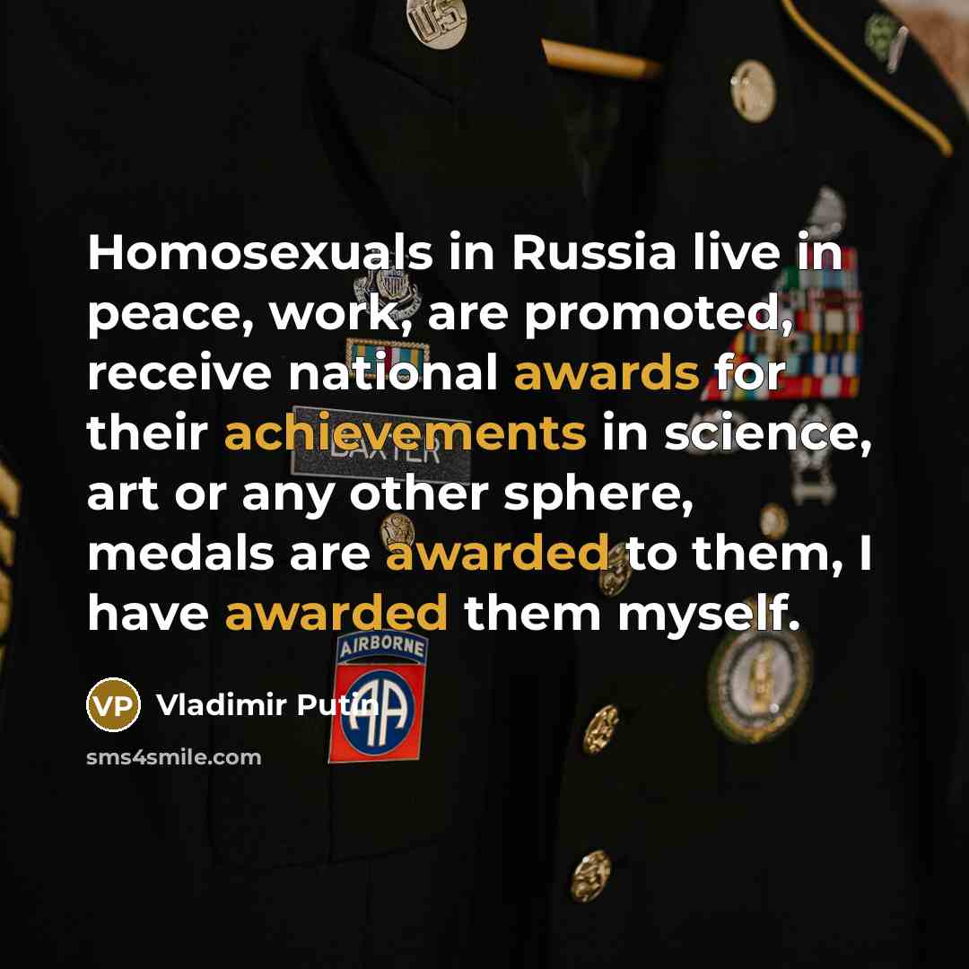 “Homosexuals in Russia live in peace, work, are promoted, receive…” quote by Vladimir Putin