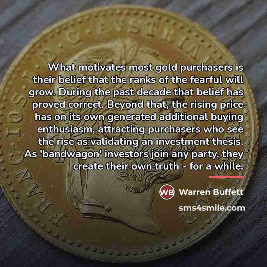 “What motivates most gold purchasers is their belief that the…” quote by Warren Buffett