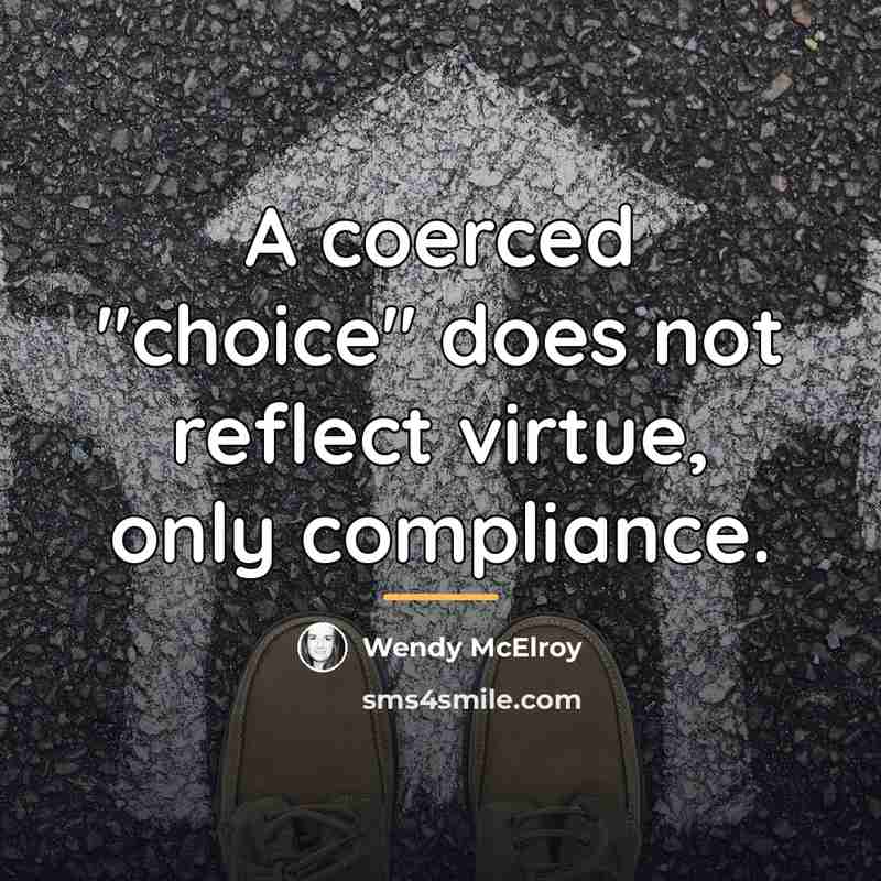 “A coerced "choice" does not reflect virtue, only compliance.…” quote by Wendy McElroy
