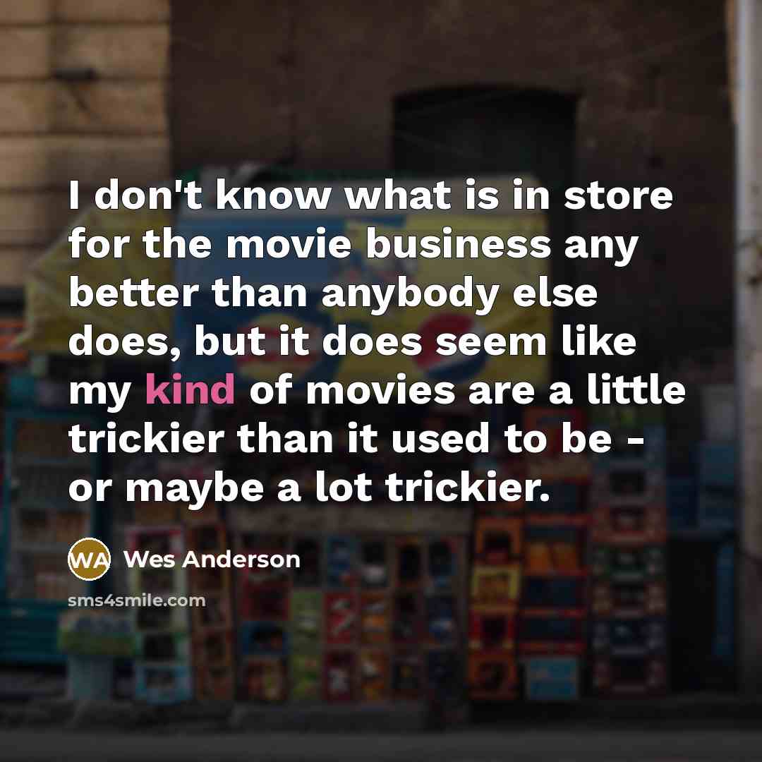 “I don't know what is in store for the movie…” quote by Wes Anderson