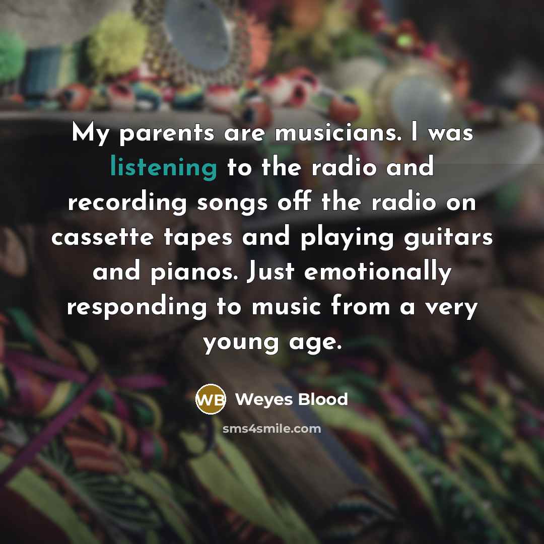 “My parents are musicians. I was listening to the radio…” quote by Weyes Blood