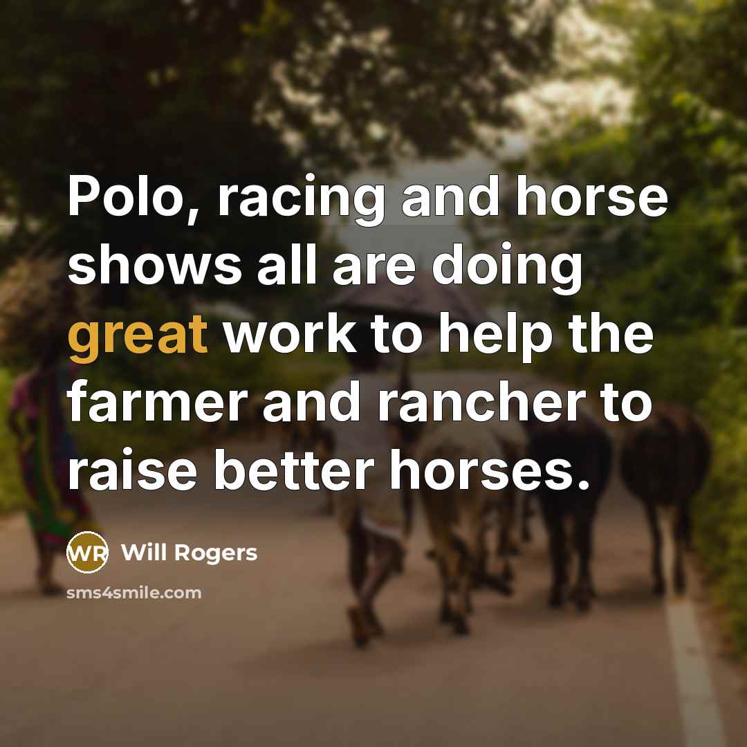 “Polo, racing and horse shows all are doing great work…” quote by Will Rogers