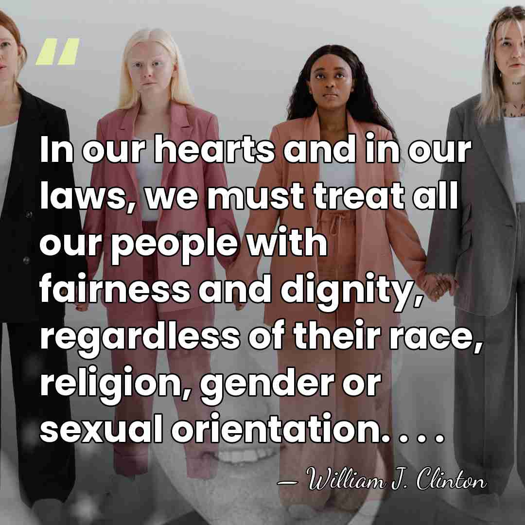In our hearts and in our laws, we must treat all our&hellip; - William J. Clinton
