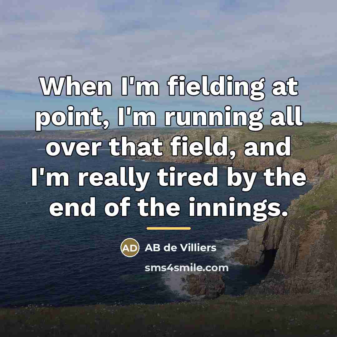 “When I'm fielding at point, I'm running all over that…” quote by AB de Villiers