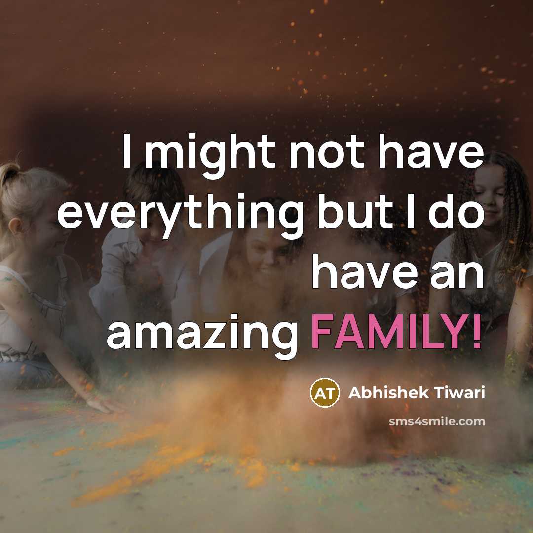 “I might not have everything but I do have an amazing FAMILY!” quote by Abhishek Tiwari