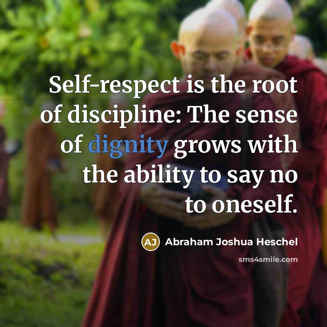 “Self-respect is the root of discipline: The sense of dignity…” quote by Abraham Joshua Heschel