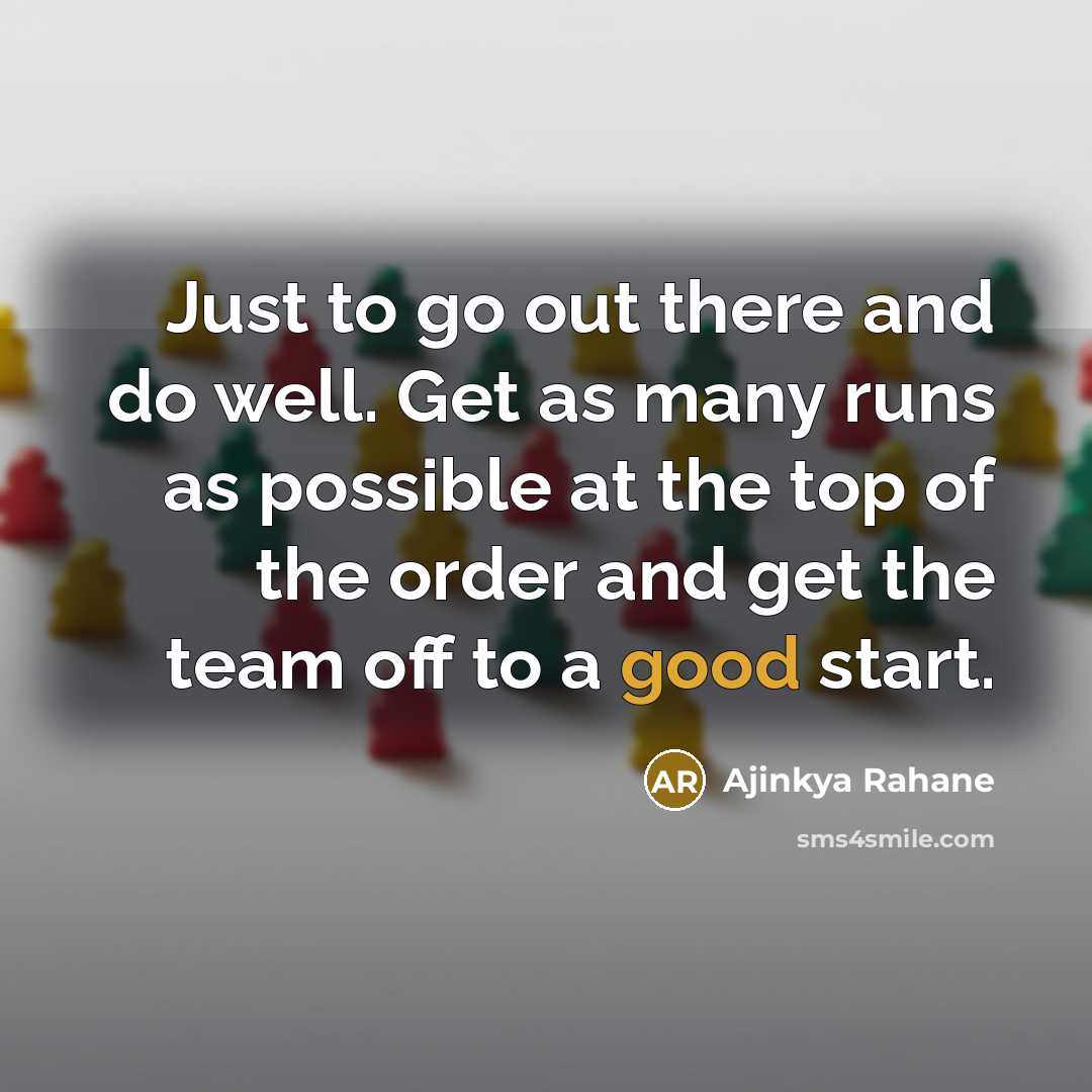“Just to go out there and do well. Get as…” quote by Ajinkya Rahane