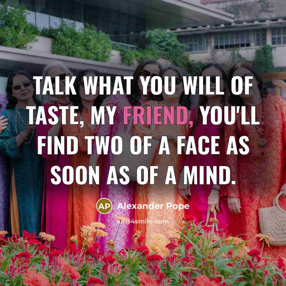 “Talk what you will of taste, my friend, you'll find…” quote by Alexander Pope