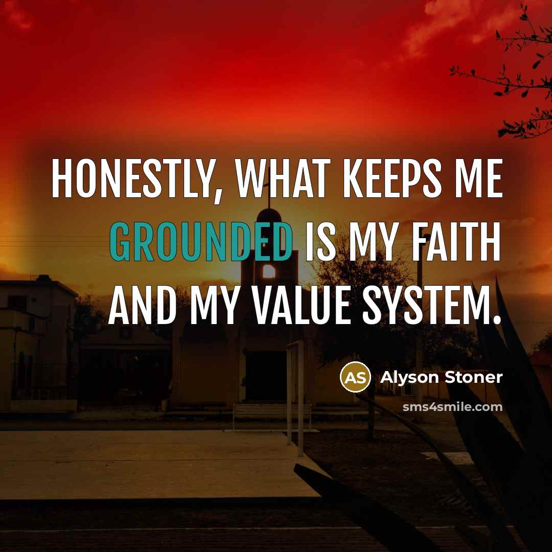 “Honestly, what keeps me grounded is my faith and my…” quote by Alyson Stoner