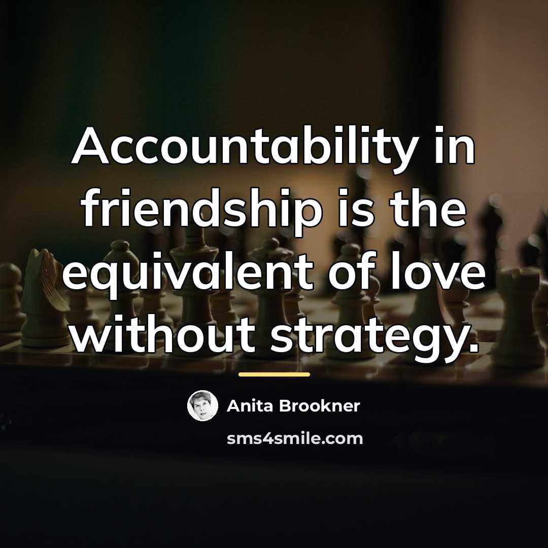 “Accountability in friendship is the equivalent of love without strategy.…” quote by Anita Brookner