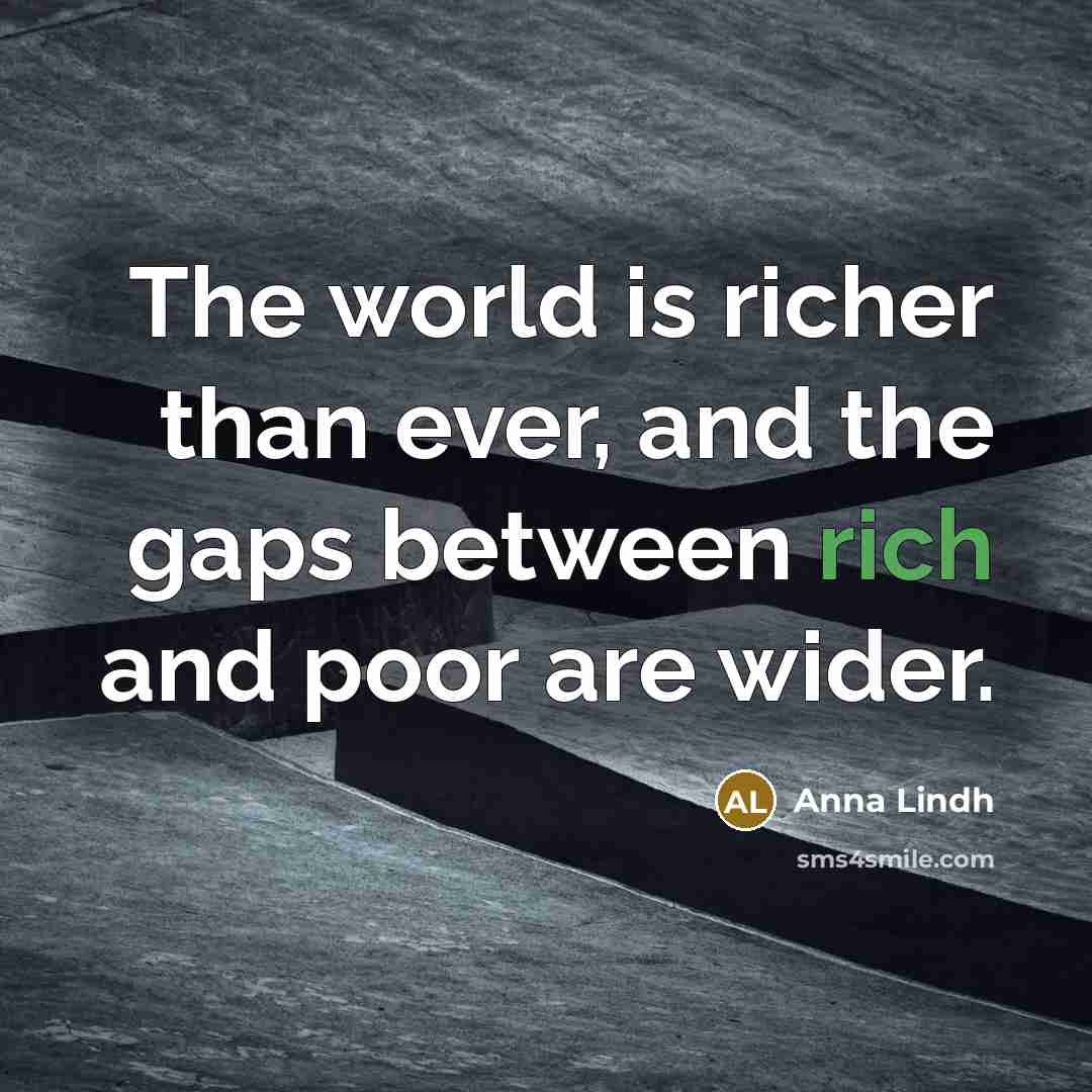 “The world is richer than ever, and the gaps between…” quote by Anna Lindh