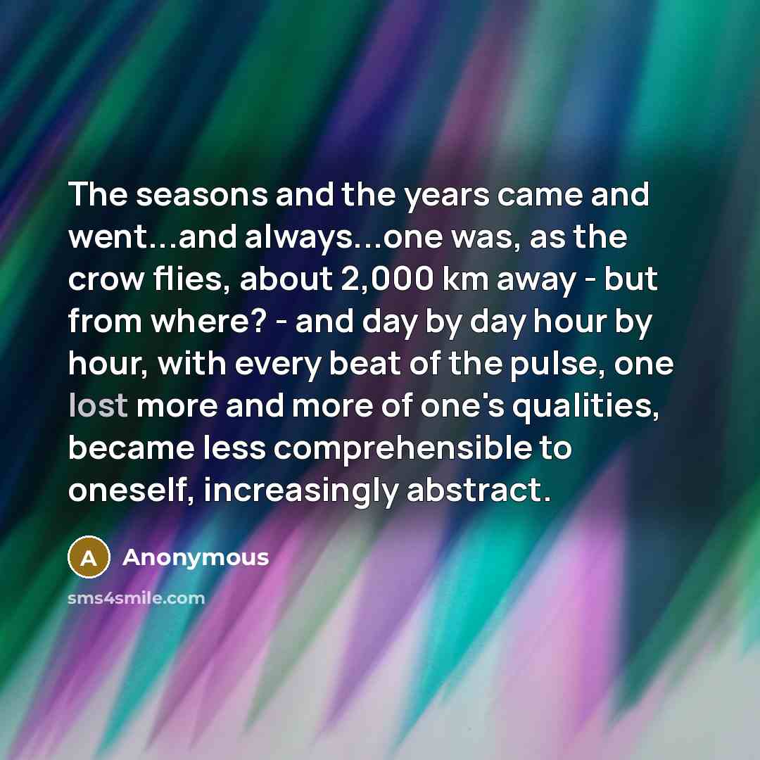 “The seasons and the years came and went...and always...one was,…” quote by Anonymous