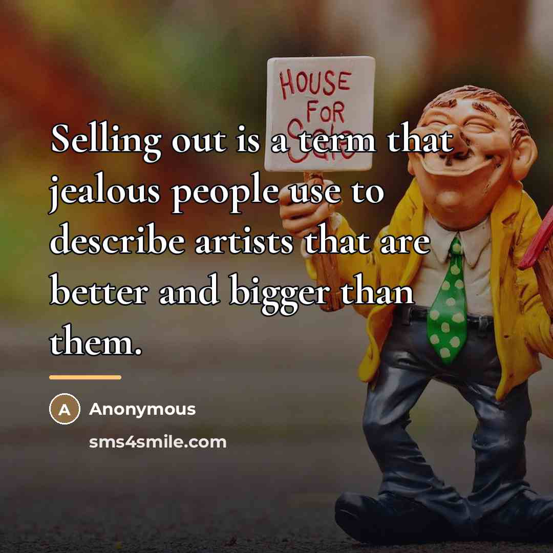 “Selling out is a term that jealous people use to…” quote by Anonymous