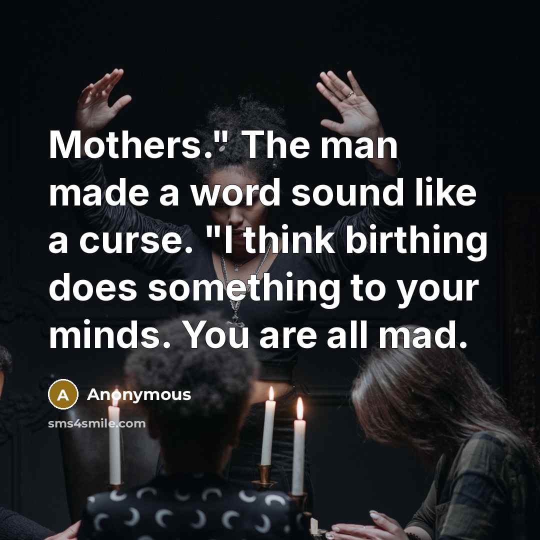 “Mothers." The man made a word sound like a curse.…” quote by Anonymous