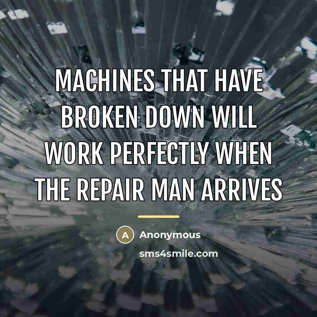 “Machines that have broken down will work perfectly when the…” quote by Anonymous