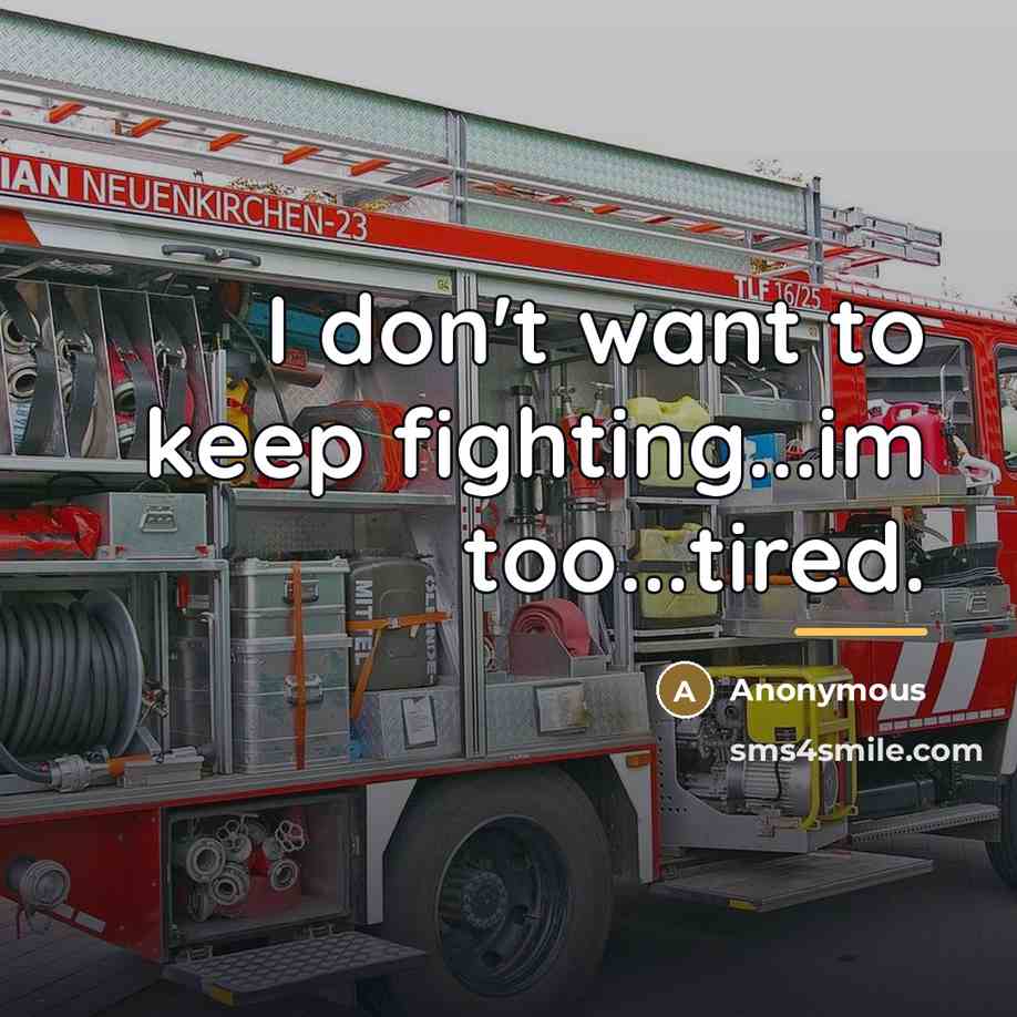 “I don't want to keep fighting...im too...tired.…” quote by Anonymous