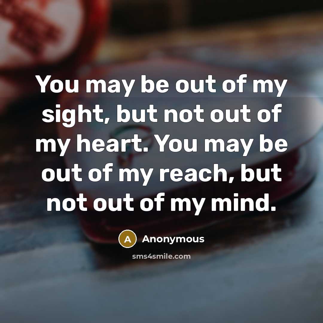 “You may be out of my sight, but not out…” quote by Anonymous