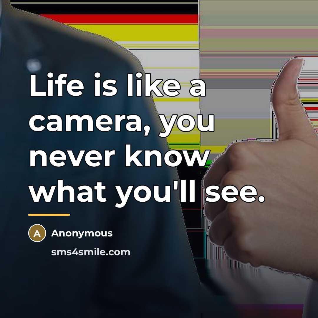 “Life is like a camera, you never know what you'll…” quote by Anonymous