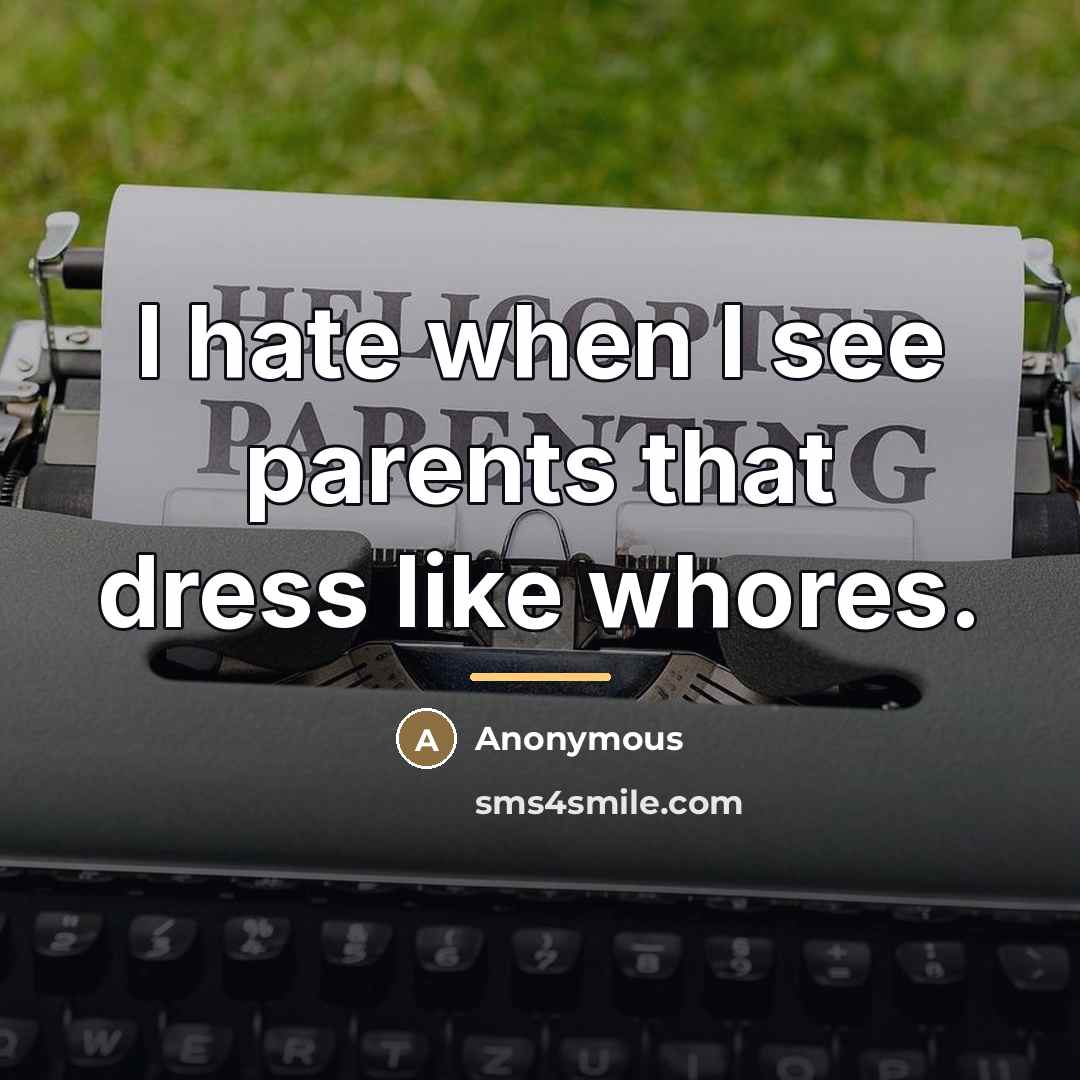 “I hate when I see parents that dress like whores.…” quote by Anonymous