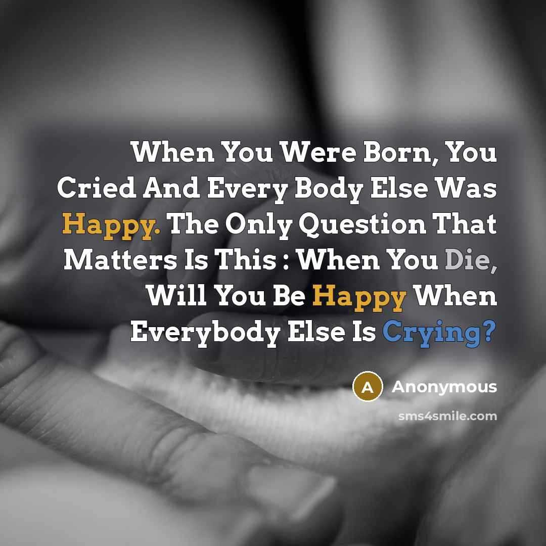 “When You Were Born, You Cried And Every Body Else…” quote by Anonymous