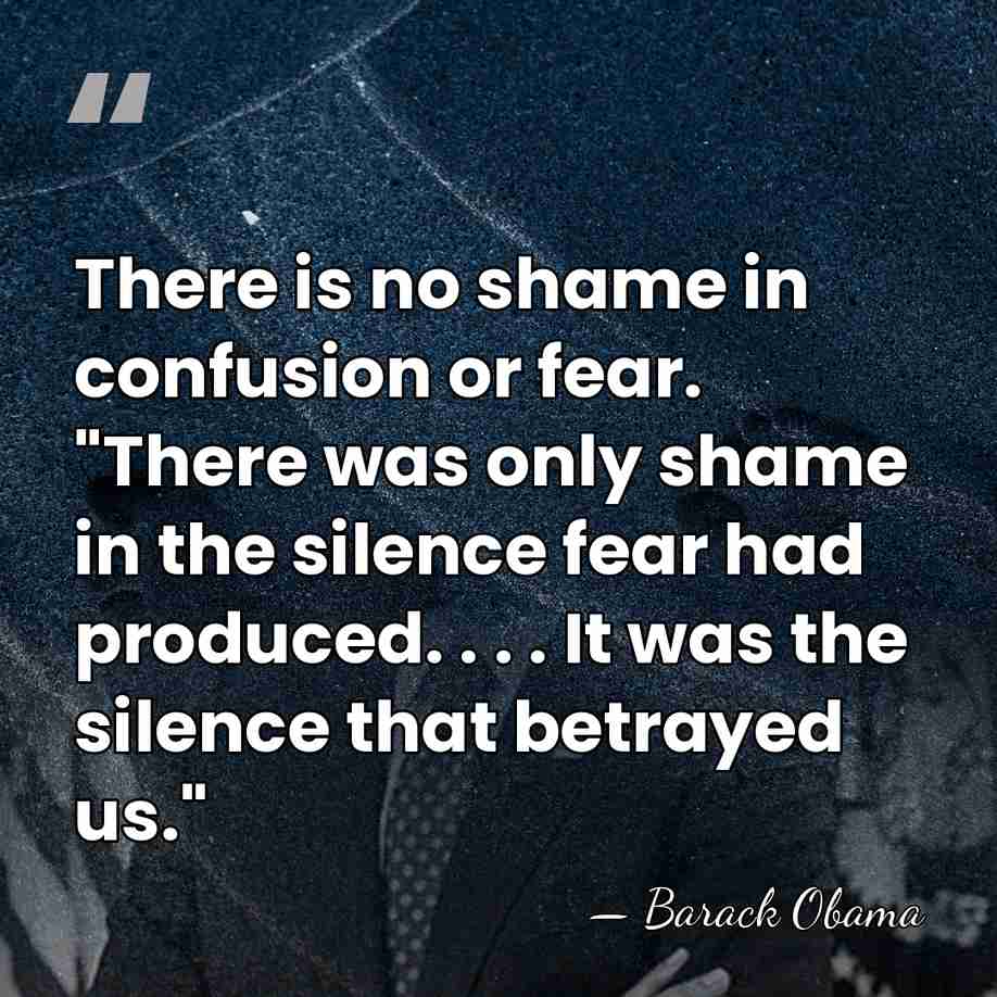 There is no shame in confusion or fear. "There was only shame&hellip; - Barack Obama