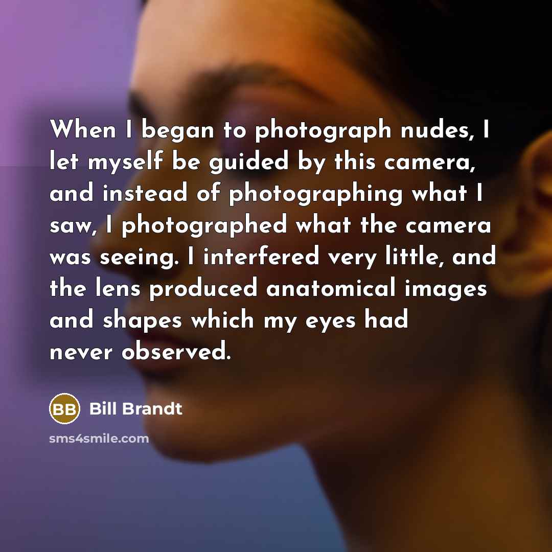 “When I began to photograph nudes, I let myself be…” quote by Bill Brandt