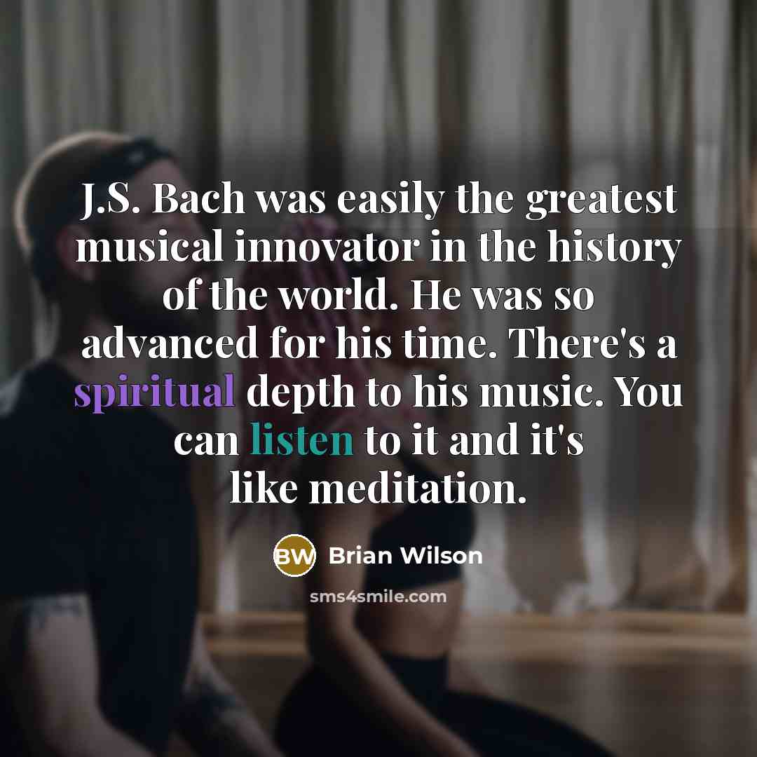 “J.S. Bach was easily the greatest musical innovator in the…” quote by Brian Wilson