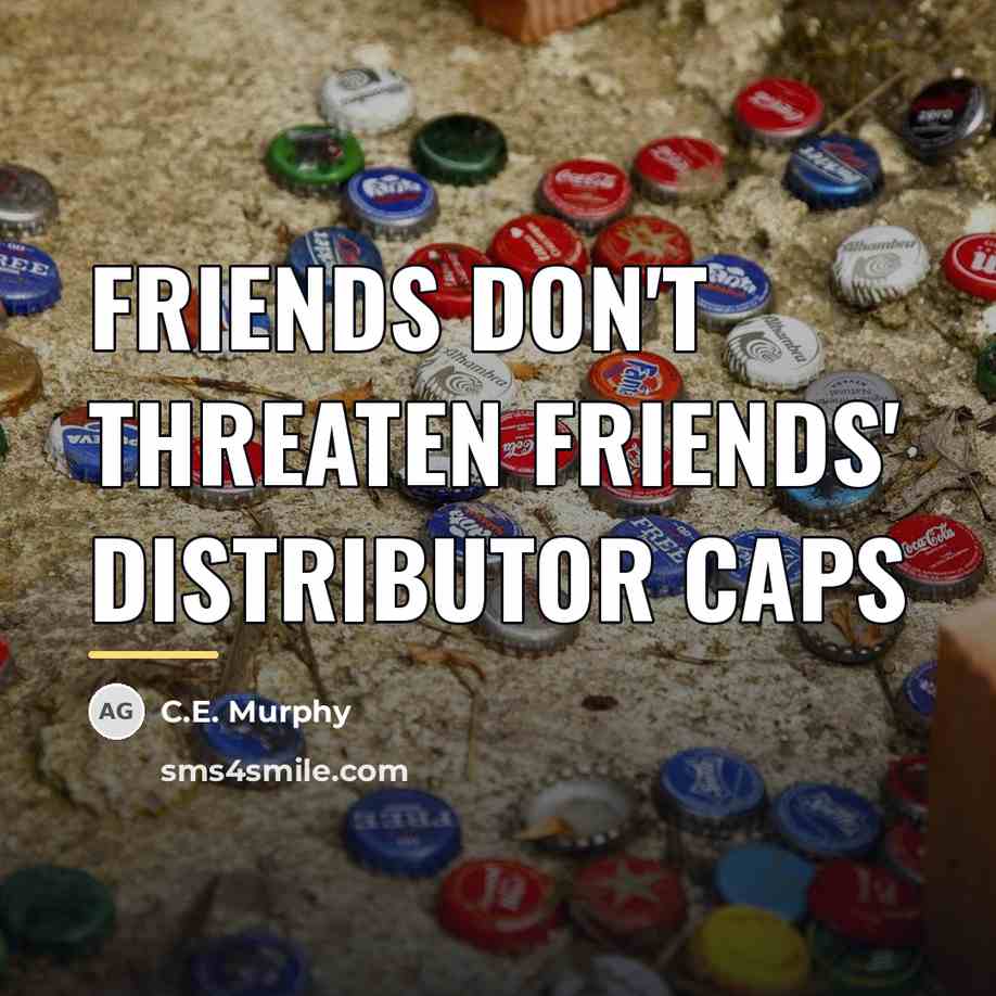 “friends don't threaten friends' distributor caps…” quote by C.E. Murphy