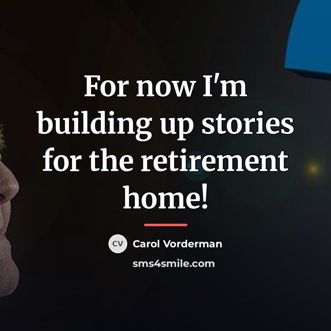 “For now I'm building up stories for the retirement home!…” quote by Carol Vorderman