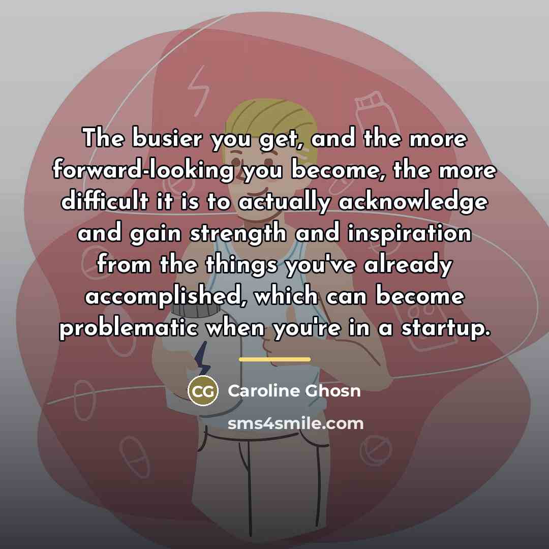 “The busier you get, and the more forward-looking you become,…” quote by Caroline Ghosn