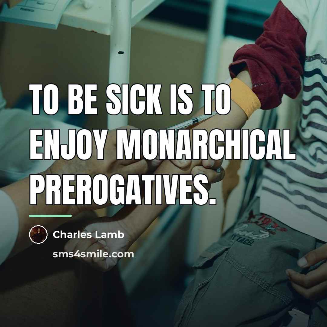 “To be sick is to enjoy monarchical prerogatives.…” quote by Charles Lamb
