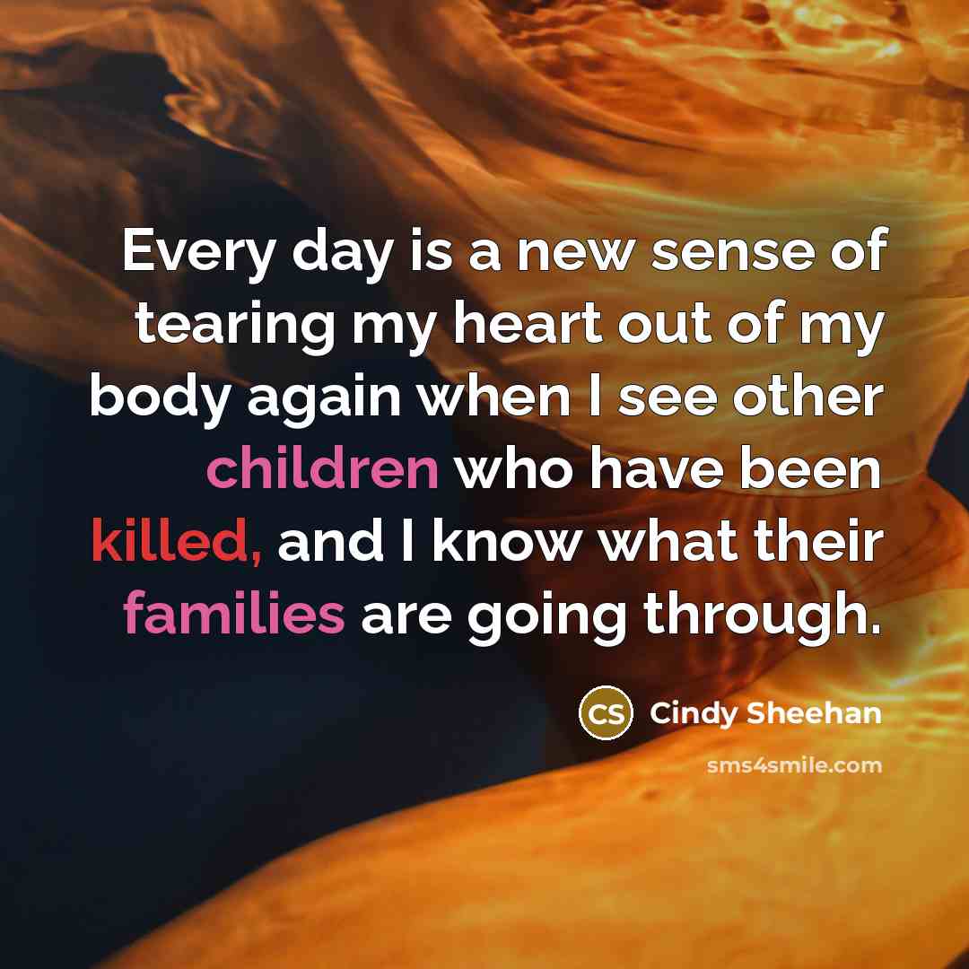 “Every day is a new sense of tearing my heart…” quote by Cindy Sheehan