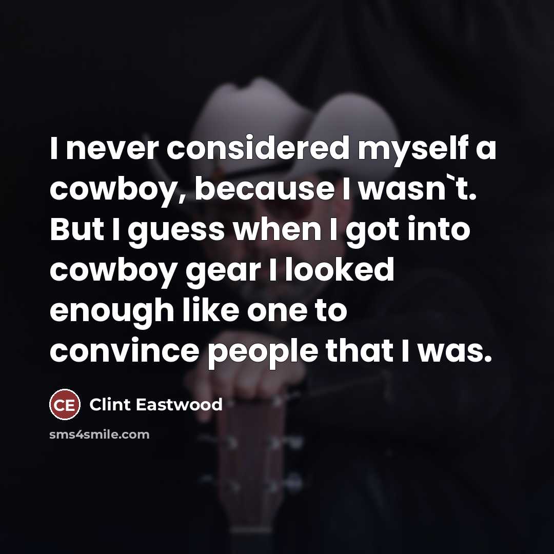 “I never considered myself a cowboy, because I wasn`t. But…” quote by Clint Eastwood