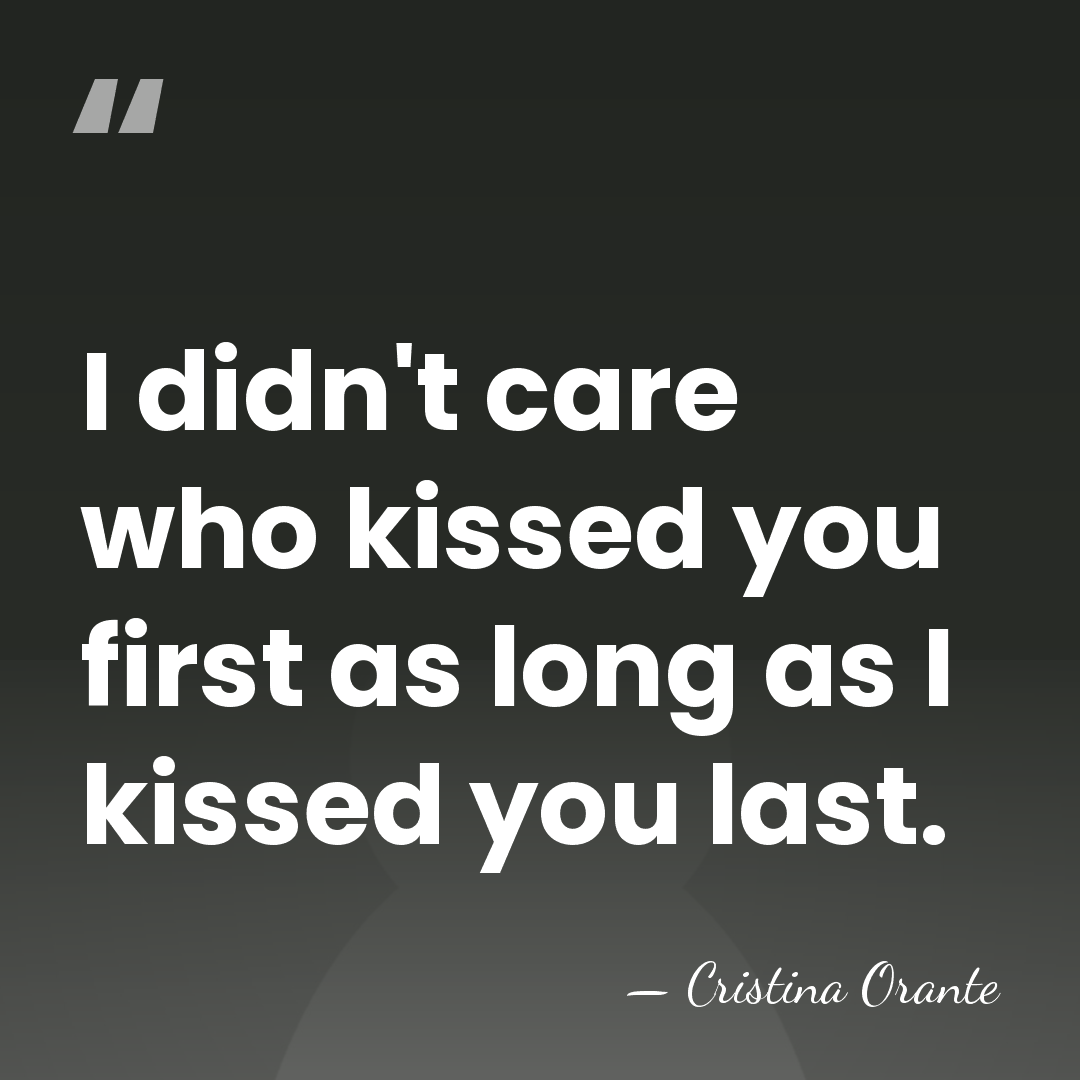 I didn't care who kissed you first as long as I kissed&hellip; - Cristina Orante