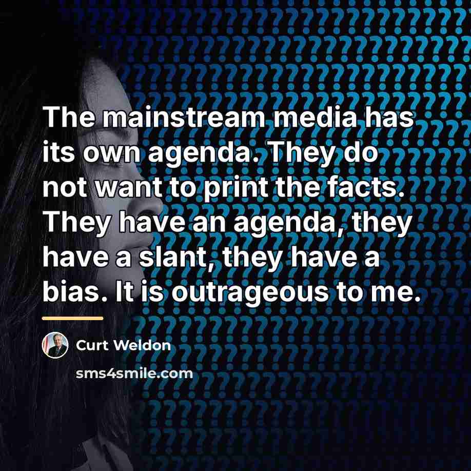 “The mainstream media has its own agenda. They do not…” quote by Curt Weldon