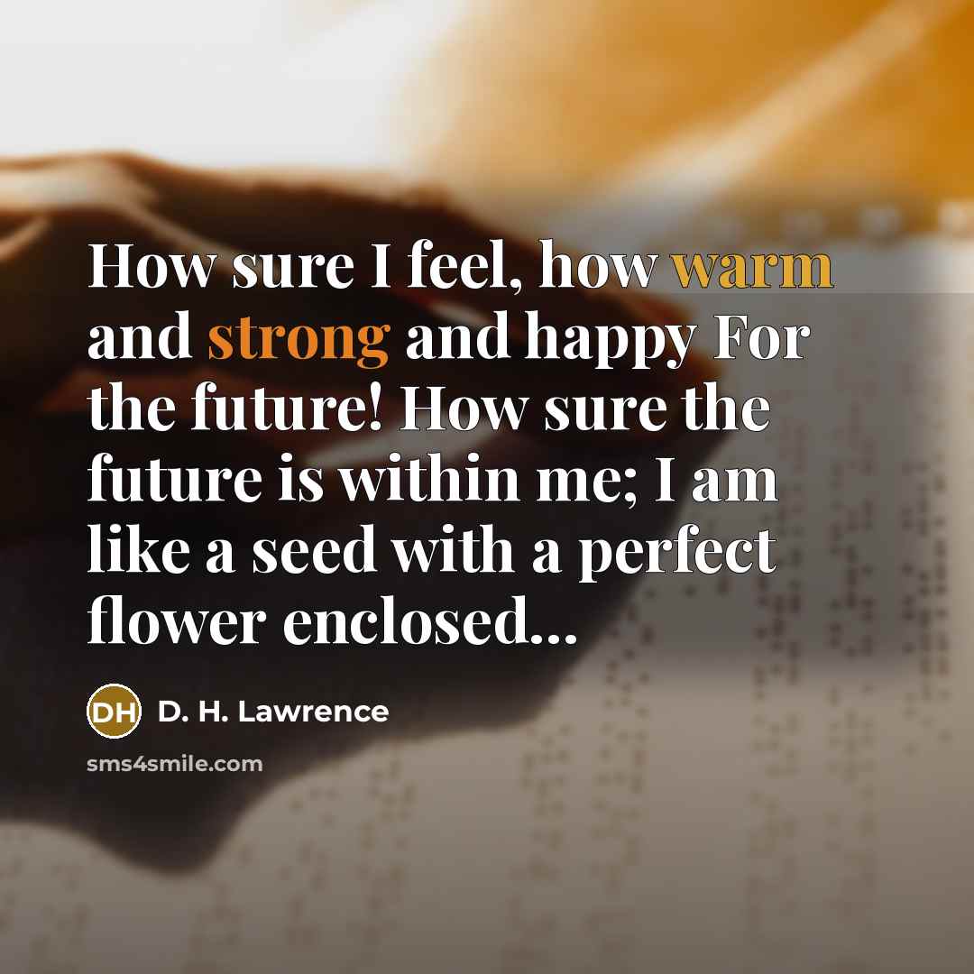 “How sure I feel, how warm and strong and happy…” quote by D. H. Lawrence