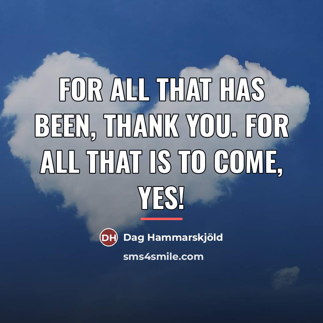 “For all that has been, Thank you. For all that…” quote by Dag Hammarskjold