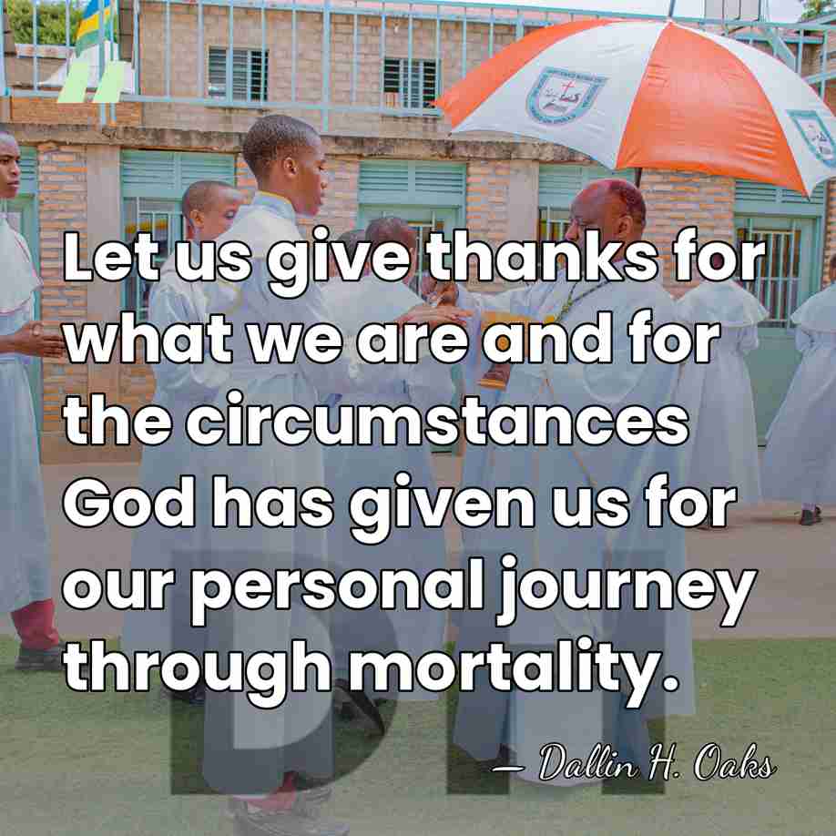 Let us give thanks for what we are and for the circumstances&hellip; - Dallin H. Oaks