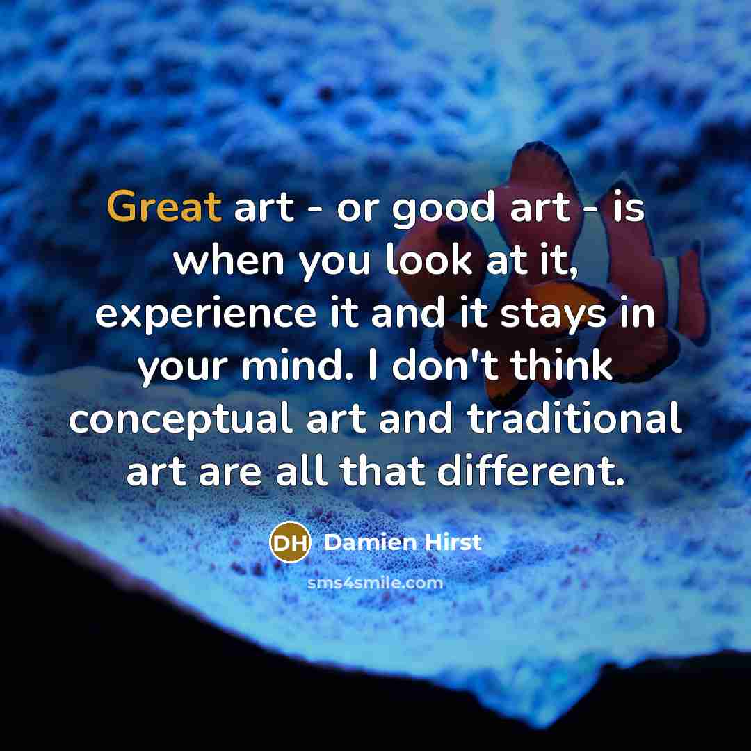 “Great art - or good art - is when you…” quote by Damien Hirst