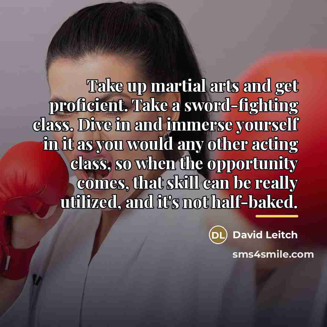 “Take up martial arts and get proficient. Take a sword-fighting…” quote by David Leitch