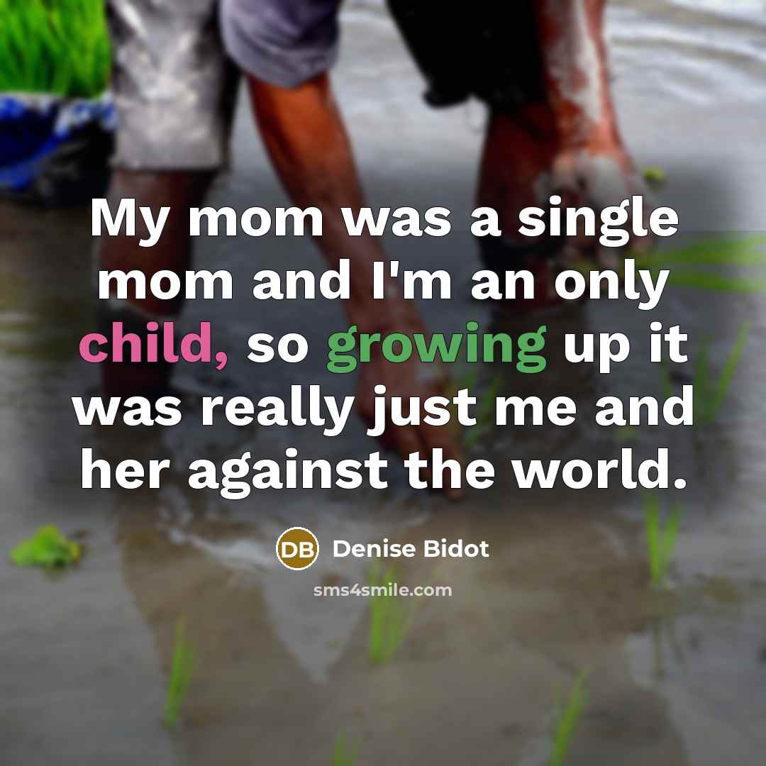 “My mom was a single mom and I'm an only…” quote by Denise Bidot