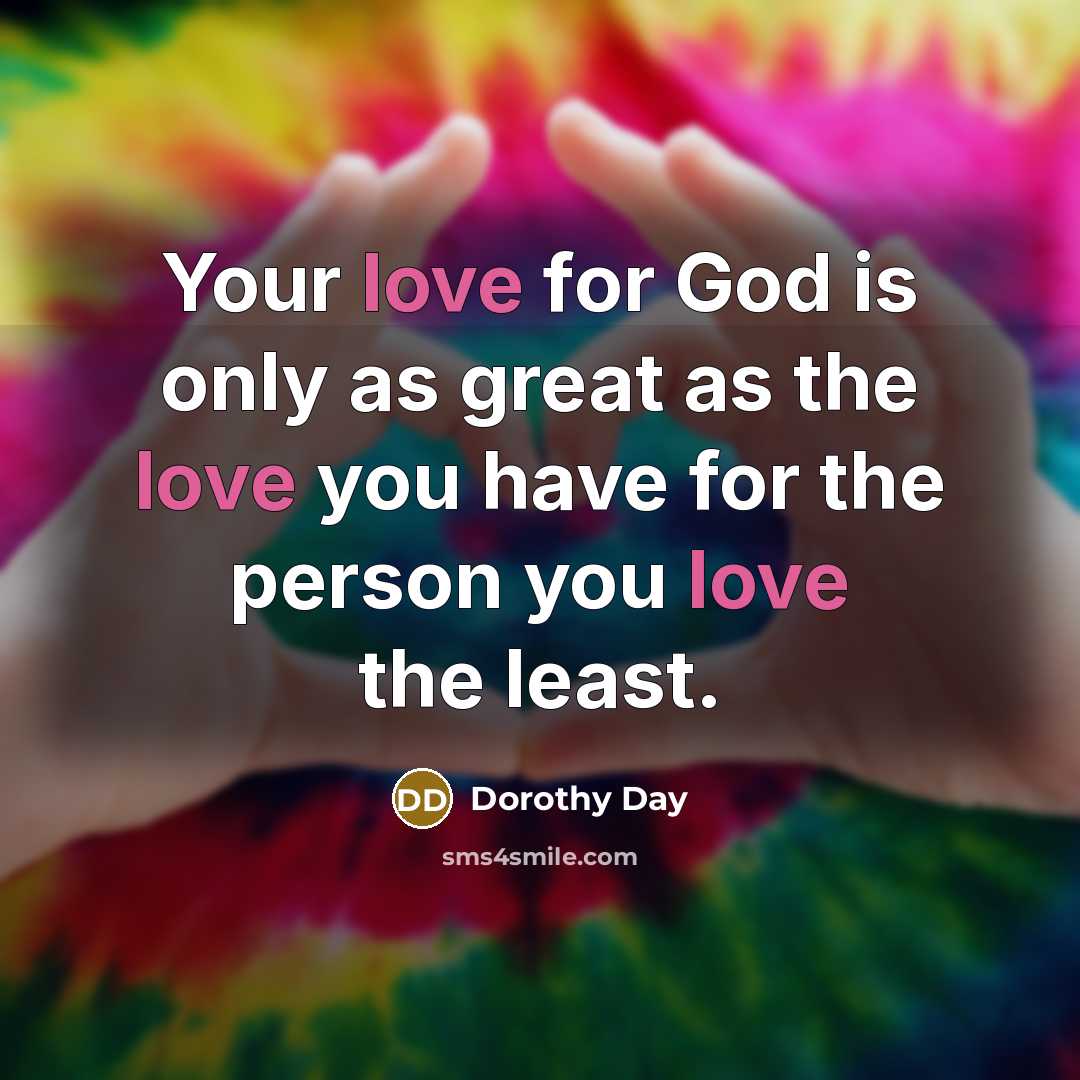 “Your love for God is only as great as the…” quote by Dorothy Day