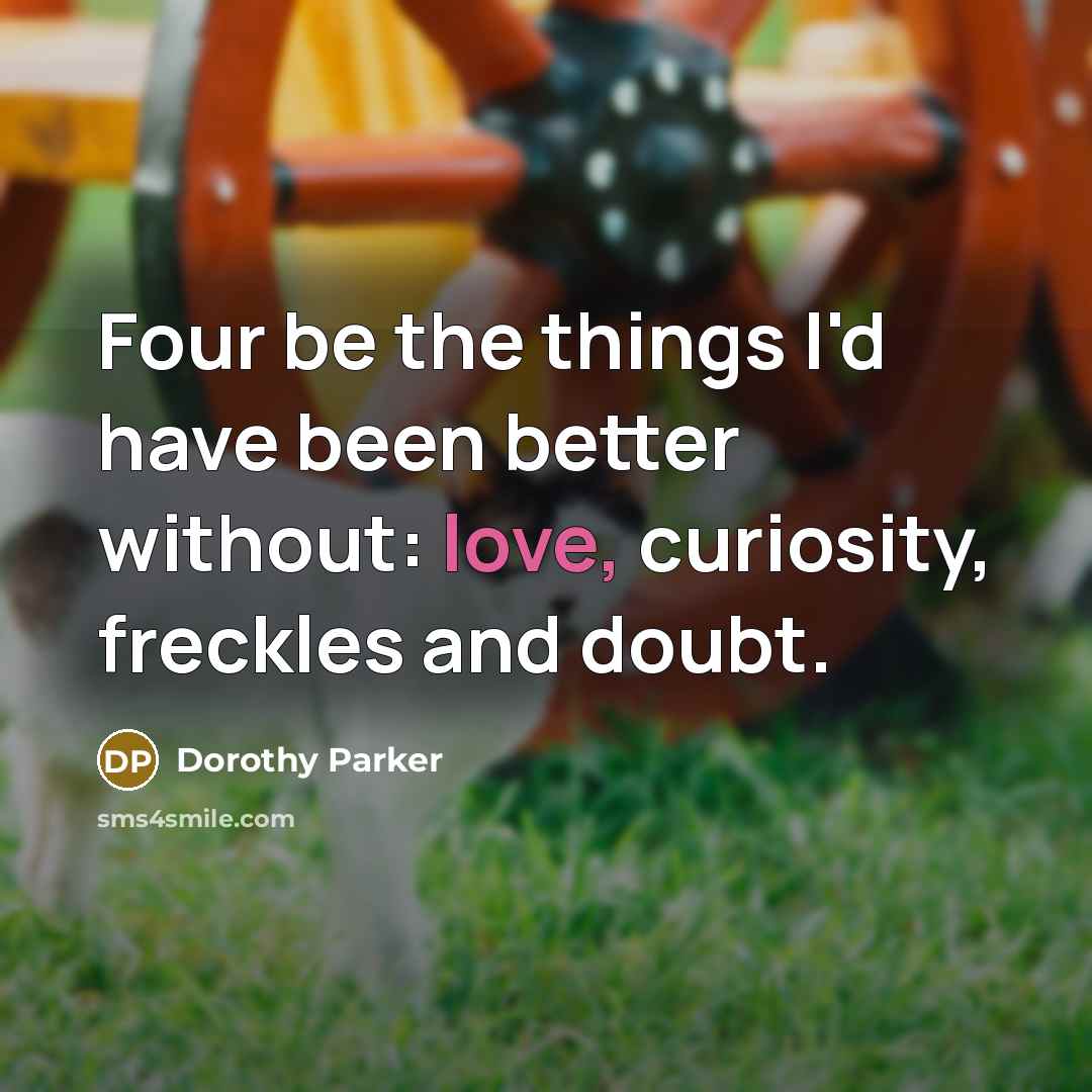 “Four be the things I'd have been better without: love,…” quote by Dorothy Parker